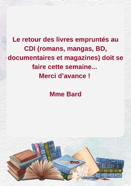 Le retour des livres empruntés au CDI (romans, mangas, BD, documentaires et magazines) doit se faire cette semaine... Merci d’avance ! Mme Bard.jpg
